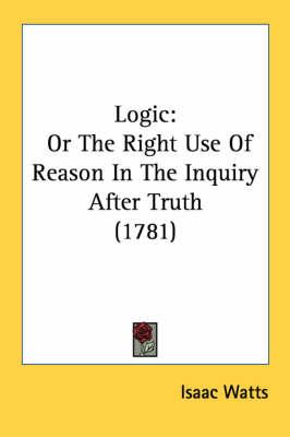Logic: Or The Right Use Of Reason In The Inquiry After Truth (1781)