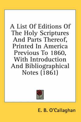 A List Of Editions Of The Holy Scriptures And Parts Thereof, Printed In America Previous To 1860, With Introduction And Bibliographical Notes (1861)