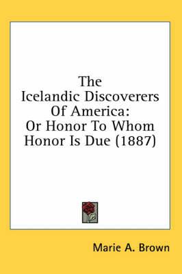 The Icelandic Discoverers of America: Or Honor to Whom Honor Is Due (1887)