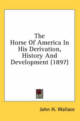 The Horse of America in His Derivation, History and Development (1897)