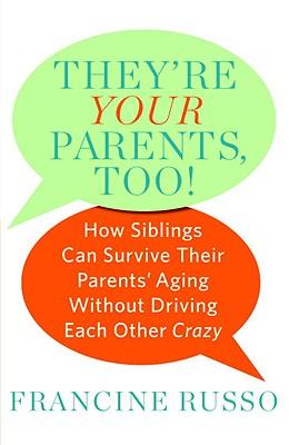 They're Your Parents, Too!: How Siblings Can Survive Their Parents' Aging Without Driving Each Other Crazy