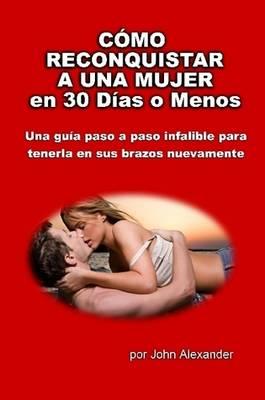 Como Reconquistar a Una Mujer En 30 Dias O Menos