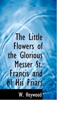 The Little Flowers of the Glorious Messer St. Francis and of His Friars