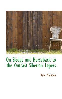 On Sledge and Horseback to the Outcast Siberian Lepers