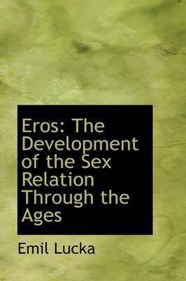 Eros: The Development of the Sex Relation Through the Ages