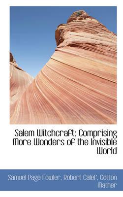 Salem Witchcraft: Comprising More Wonders of the Invisible World