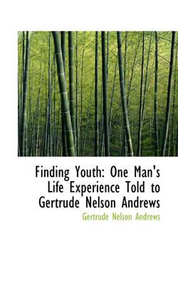 Finding Youth: One Man's Life Experience Told to Gertrude Nelson Andrews