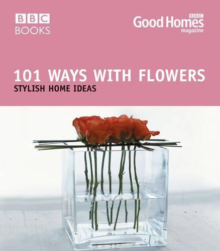 Good Homes 101 Ways With Flowers