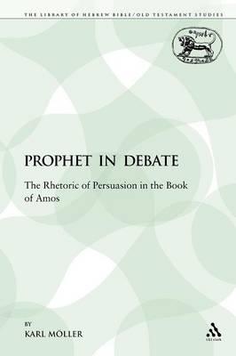 A Prophet in Debate: The Rhetoric of Persuasion in the Book of Amos