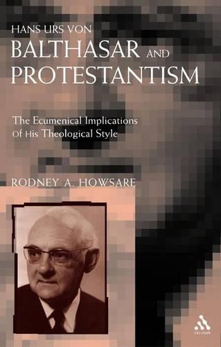Hans Urs Von Balthasar and Protestantism: The Ecumenical Implications of His Theological Style