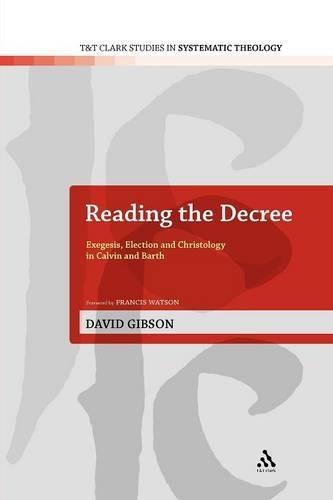 Reading the Decree: Exegesis, Election and Christology in Calvin and Barth