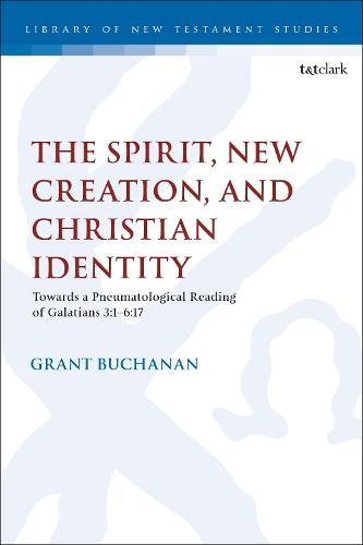 The Spirit, New Creation, and Christian Identity: Towards a Pneumatological Reading of Galatians 3:1–6:17