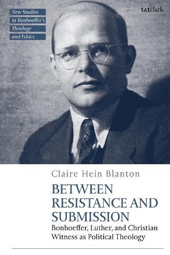 Between Resistance and Submission: Bonhoeffer, Luther, and Christian Witness as Political Theology
