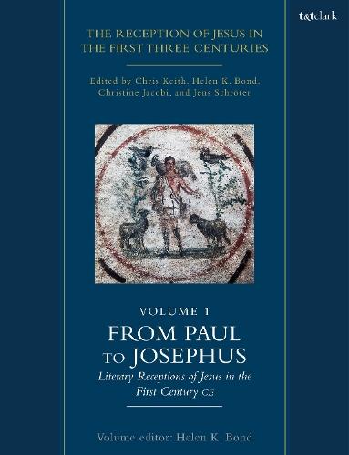 The Reception of Jesus in the First Three Centuries: Volume 1: From Paul to Josephus: Literary Receptions of Jesus in the First Century CE