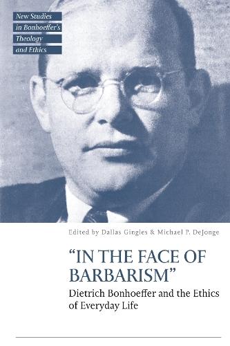 “In the Face of Barbarism”: Dietrich Bonhoeffer and the Ethics of Everyday Life
