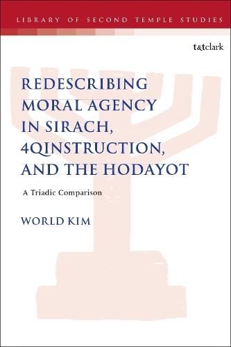 Redescribing Moral Agency in Sirach, 4QInstruction, and the Hodayot: A Triadic Comparison