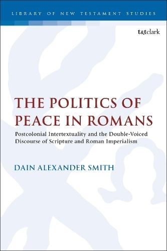 The Politics of Peace in Romans: Postcolonial Intertextuality and the Double-Voiced Discourse of Scripture and Roman Imperialism