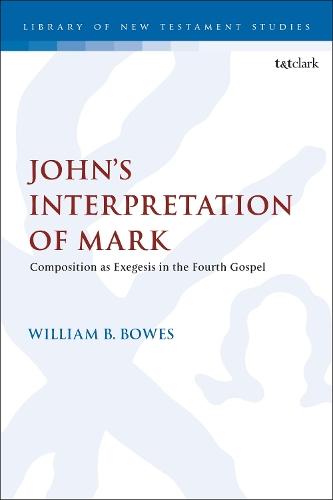 John’s Interpretation of Mark: Composition as Exegesis in the Fourth Gospel