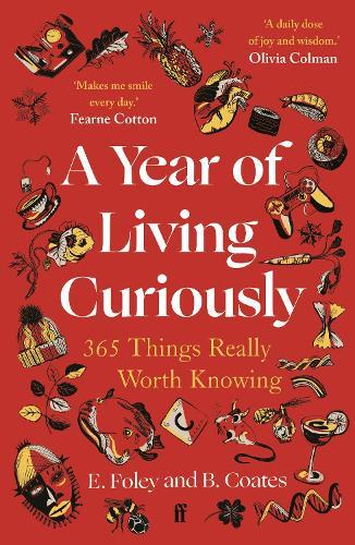 A Year of Living Curiously: 365 Things Really Worth Knowing – 'A daily dose of joy and wisdom.' Olivia Colman