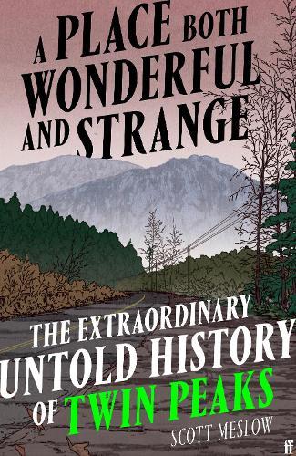 A Place Both Wonderful and Strange: The Extraordinary Untold History of Twin Peaks