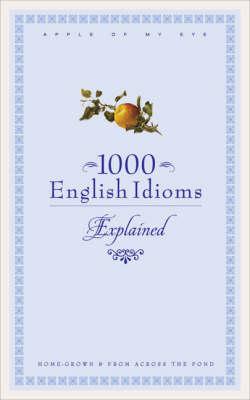 1000 English Idioms: Home-grown and from Across the Pond