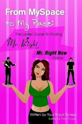 From MySpace to My Place: The Ladies' Guide to Finding Mr. Right or Mr. Right Now Online