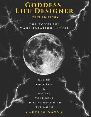 Goddess Life Designer: The Powerful Manifestation Ritual 2019 Edition: Design Your Life & Evolve Your Soul in Alignment with the Moon