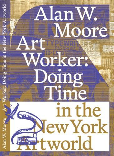 Art Worker: Doing Time in the New York Artworld