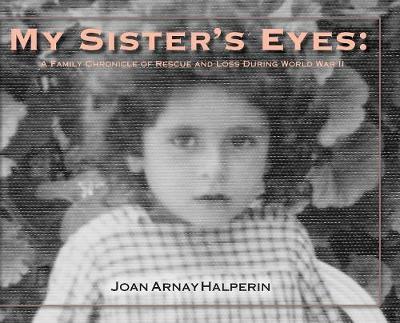 My Sister's Eyes: A Family Chronicle of Rescue and Loss During World War II