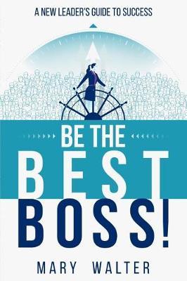 Be The Best Boss: A New Leader's Guide To Success