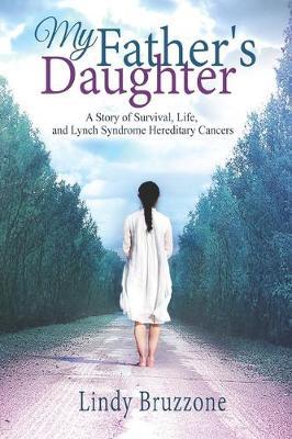 My Father's Daughter: A Story of Survival, Life, and Lynch Syndrome Hereditary Cancers (2019 Revised Edition)