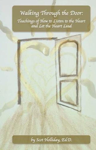 Walking Through the Door: Teachings of How to Listen to the Heart and Let the Heart Lead