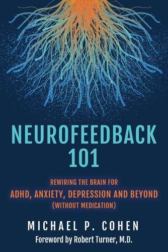 Neurofeedback 101: Rewiring the Brain for ADHD, Anxiety, Depression and Beyond (without medication)