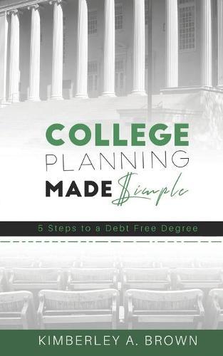 College Planning Made Simple: 5 Steps to a Debt Free Degree