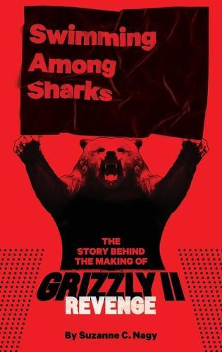 Swimming Among Sharks: The Story Behind the Making of Grizzly II. Revenge