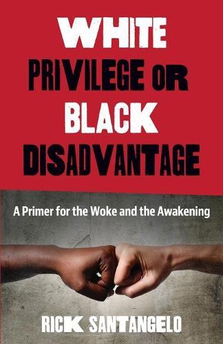White Privilege or Black Disadvantage: A Primer for the Woke and the Awakening