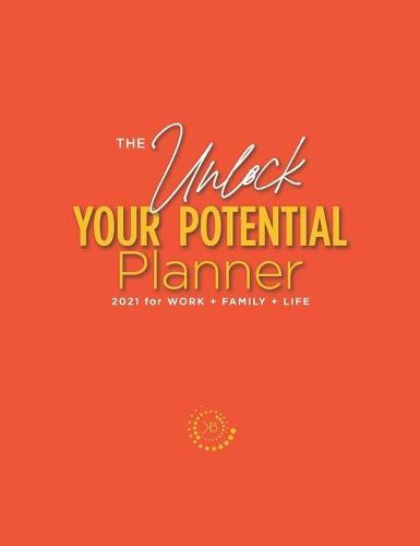 The Unlock Your Potential Planner - 2021 for Work + Family + Life