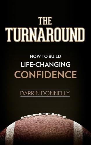The Turnaround: How to Build Life-Changing Confidence