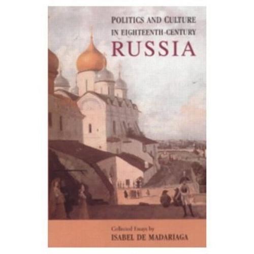Politics and Culture in Eighteenth-Century Russia: Collected Essays by Isabel de Madariaga