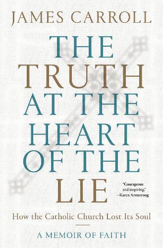 The Truth at the Heart of the Lie: How the Catholic Church Lost Its Soul