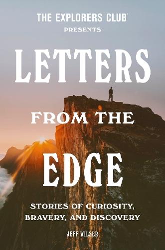 The Explorers Club Presents: Letters from the Edge: Stories of Curiosity, Bravery, and Discovery