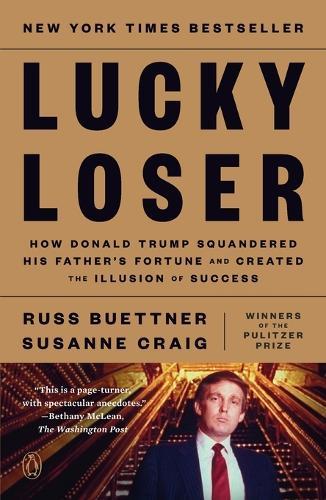 Lucky Loser: How Donald Trump Squandered His Father's Fortune and Created the Illusion of Success