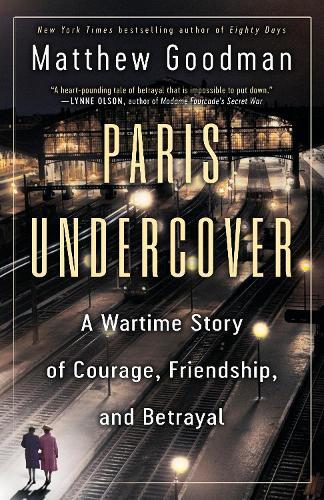 Paris Undercover: A Wartime Story of Courage, Friendship, and Betrayal