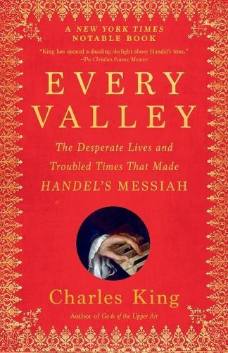 Every Valley: The Desperate Lives and Troubled Times That Made Handel's Messiah