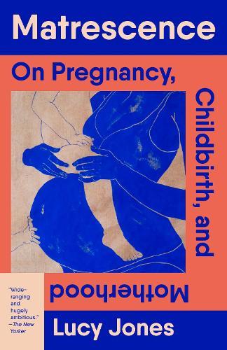 Matrescence: On Pregnancy, Childbirth, and Motherhood