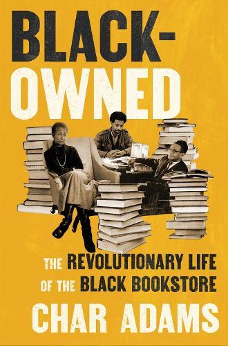 Black-Owned: The Revolutionary Life of the Black Bookstore
