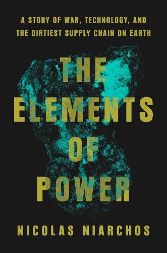 The Elements of Power: A Story of War, Technology, and the Dirtiest Supply Chain on Earth