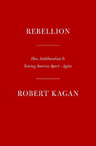 Rebellion: How Antiliberalism Is Tearing America Apart--Again
