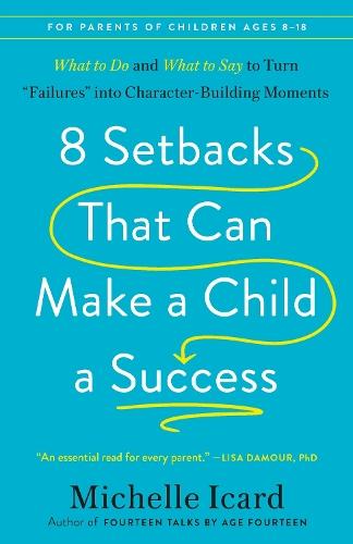 8 Setbacks That Can Make a Child a Success: What to Do and What to Say to Turn ""Failures"" into Character-Building Moments