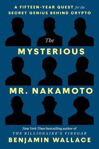 The Mysterious Mr. Nakamoto: A Fifteen-Year Quest to Unmask the Secret Genius Behind Crypto